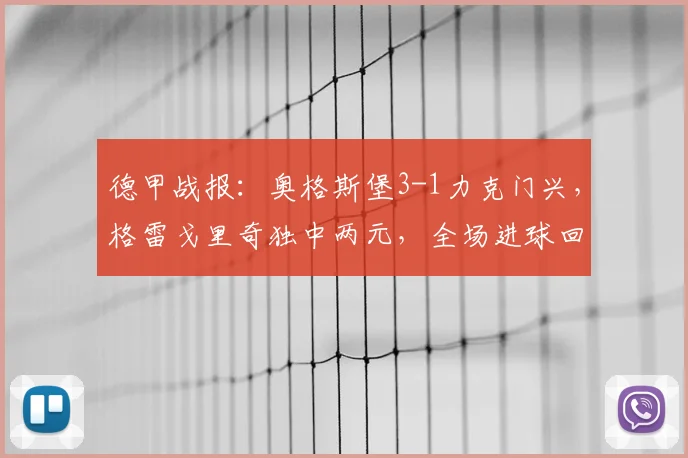 德甲战报:奥格斯堡3-1力克门兴,格雷戈里奇独中两元,全场进球回顾与分析
